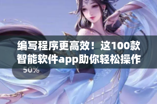 編寫程序更高效！這100款智能軟件app助你輕松操作