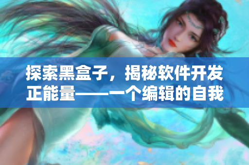 探索黑盒子，揭秘軟件開發(fā)正能量——一個(gè)編輯的自我啟示