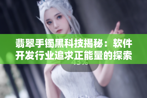 翡翠手鐲黑科技揭秘：軟件開(kāi)發(fā)行業(yè)追求正能量的探索與實(shí)踐