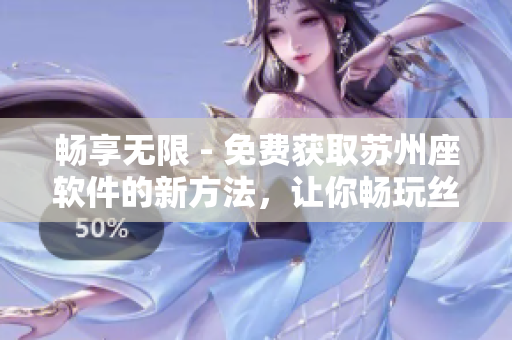 暢享無(wú)限 - 免費(fèi)獲取蘇州座軟件的新方法,讓你暢玩絲瓜iOS 暢享無(wú)限 - 免費(fèi)獲取蘇州座軟件的新方法,讓你暢玩絲瓜iOS