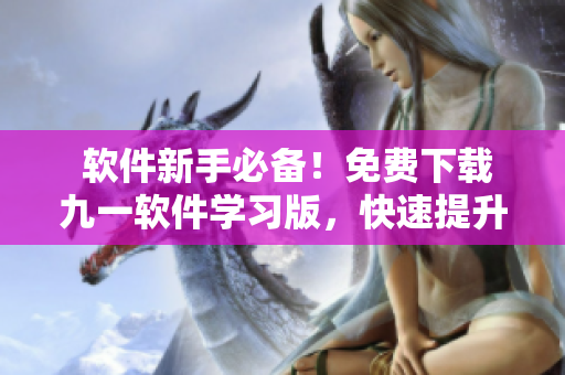  軟件新手必備！免費下載九一軟件學(xué)習(xí)版，快速提升編程技能 