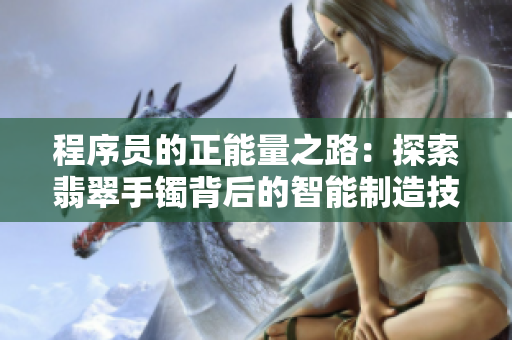 程序員的正能量之路：探索翡翠手鐲背后的智能制造技術