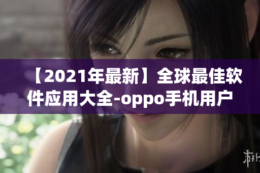 【2021年最新】全球最佳軟件應用大全-oppo手機用戶不可錯過！
