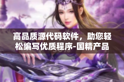 高品質(zhì)源代碼軟件，助您輕松編寫優(yōu)質(zhì)程序-國精產(chǎn)品w 1688