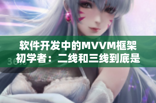 軟件開發(fā)中的MVVM框架初學者：二線和三線到底是什么？
