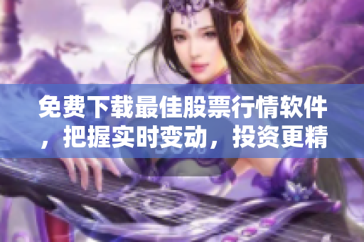 免費下載最佳股票行情軟件，把握實時變動，投資更精準