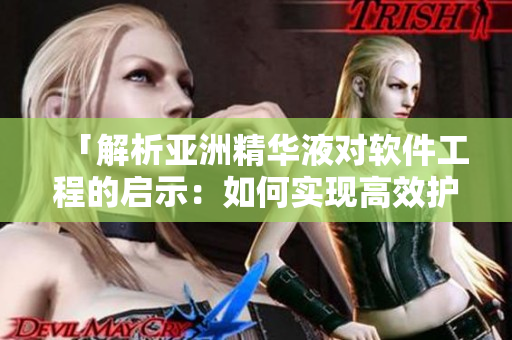「解析亞洲精華液對軟件工程的啟示：如何實現(xiàn)高效護膚？」