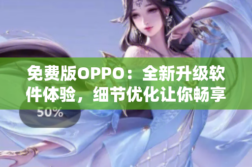 免費(fèi)版OPPO：全新升級軟件體驗(yàn)，細(xì)節(jié)優(yōu)化讓你暢享更穩(wěn)定的系統(tǒng)