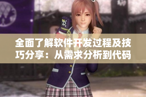 全面了解軟件開(kāi)發(fā)過(guò)程及技巧分享：從需求分析到代碼調(diào)試