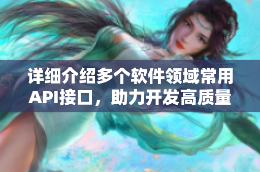 詳細介紹多個軟件領域常用API接口，助力開發(fā)高質(zhì)量軟件！
