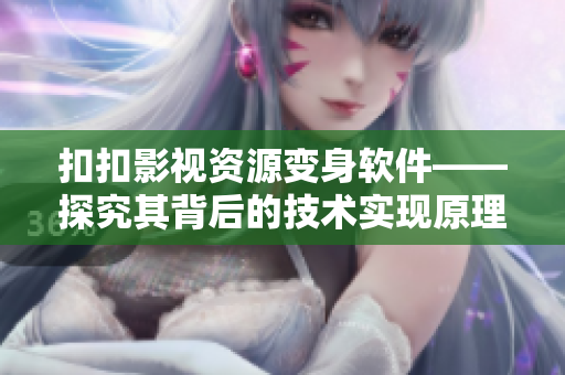 扣扣影視資源變身軟件——探究其背后的技術(shù)實現(xiàn)原理 扣扣影視資源變身軟件——探究其背后的技術(shù)實現(xiàn)原理