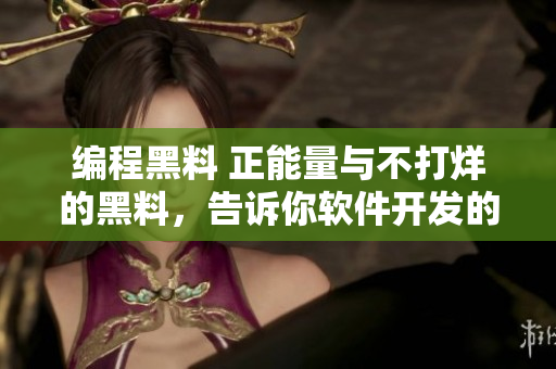 編程黑料 正能量與不打烊的黑料,告訴你軟件開發(fā)的冷知識(shí)! 編程黑料 正能量與不打烊的黑料,告訴你軟件開發(fā)的冷知識(shí)!