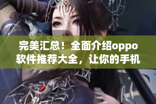 完美匯總！全面介紹oppo軟件推薦大全，讓你的手機(jī)更加實(shí)用！