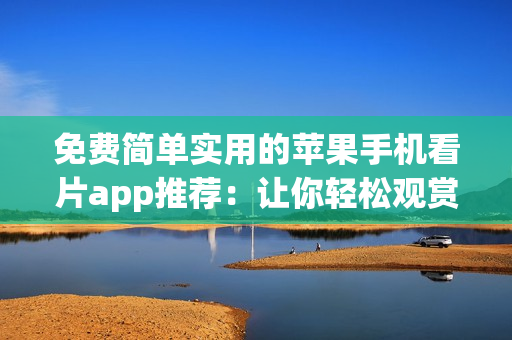 免費簡單實用的蘋果手機看片app推薦：讓你輕松觀賞高質量軟件相關影視！