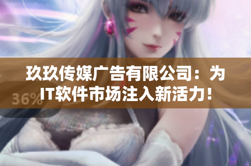 玖玖傳媒廣告有限公司：為IT軟件市場(chǎng)注入新活力！