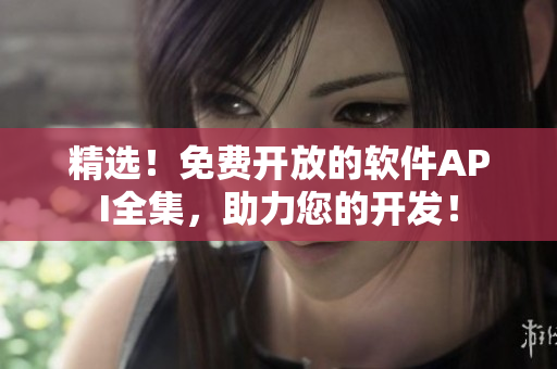精選！免費開放的軟件API全集，助力您的開發(fā)！