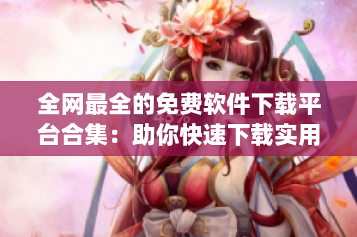 全網(wǎng)最全的免費軟件下載平臺合集：助你快速下載實用的行情軟件App！