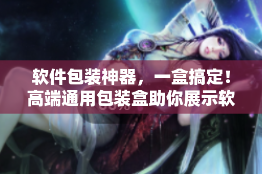 軟件包裝神器，一盒搞定！高端通用包裝盒助你展示軟件產(chǎn)品特色