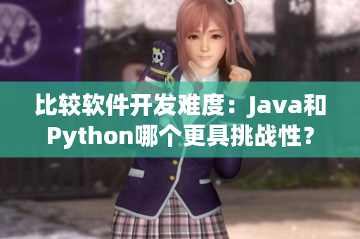 比較軟件開發(fā)難度：Java和Python哪個(gè)更具挑戰(zhàn)性？