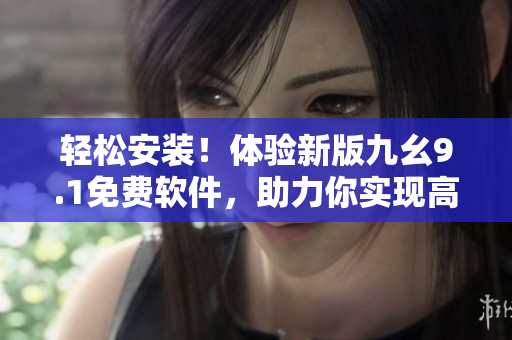 輕松安裝！體驗(yàn)新版九幺9.1免費(fèi)軟件，助力你實(shí)現(xiàn)高效編程