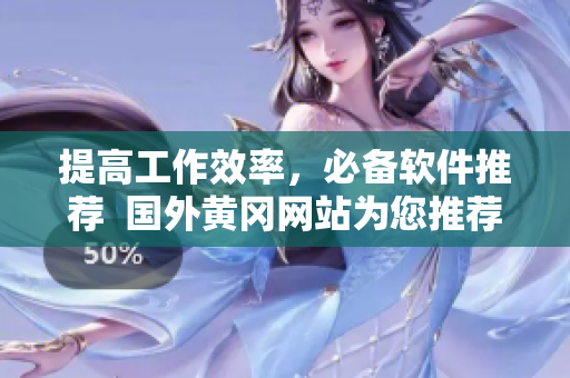 提高工作效率，必備軟件推薦  國外黃岡網(wǎng)站為您推薦高效軟件