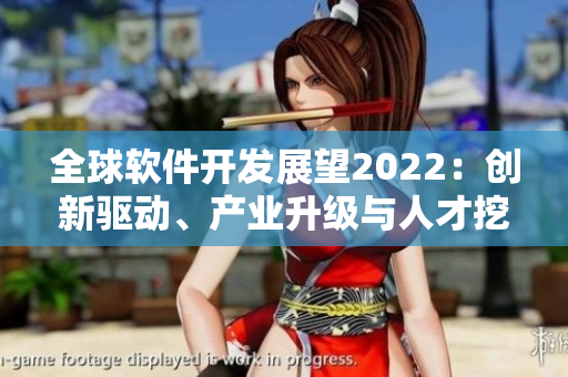 全球軟件開發(fā)展望2022：創(chuàng)新驅(qū)動(dòng)、產(chǎn)業(yè)升級(jí)與人才挖掘成關(guān)鍵