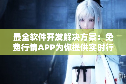 最全軟件開(kāi)發(fā)解決方案：免費(fèi)行情APP為你提供實(shí)時(shí)行情和熱門(mén)交易策略！