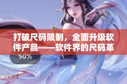 打破尺碼限制，全面升級(jí)軟件產(chǎn)品——軟件界的尺碼革命