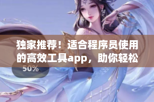 獨(dú)家推薦！適合程序員使用的高效工具app，助你輕松提升工作效率