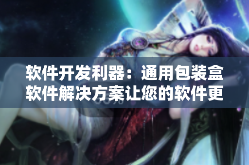 軟件開發(fā)利器：通用包裝盒軟件解決方案讓您的軟件更加精美實(shí)用
