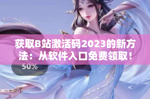 獲取B站激活碼2023的新方法：從軟件入口免費領?。? /></a><h4 class=
