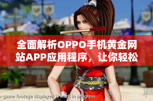 全面解析OPPO手機(jī)黃金網(wǎng)站APP應(yīng)用程序，讓你輕松把控軟件世界！