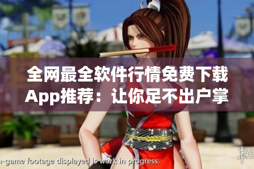 全網(wǎng)最全軟件行情免費下載App推薦：讓你足不出戶掌握最新市場動向！