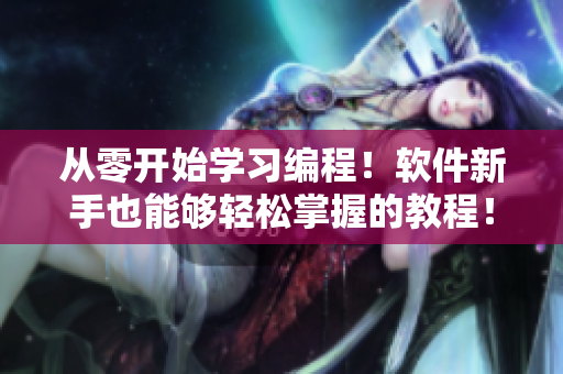 從零開始學(xué)習(xí)編程！軟件新手也能夠輕松掌握的教程！