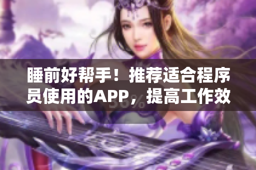 睡前好幫手！推薦適合程序員使用的APP，提高工作效率！