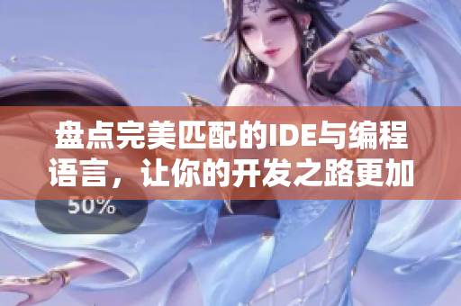 盤(pán)點(diǎn)完美匹配的IDE與編程語(yǔ)言，讓你的開(kāi)發(fā)之路更加順暢