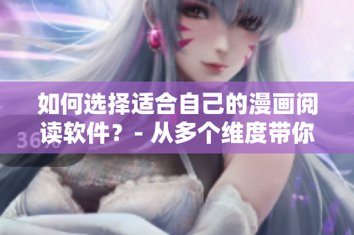 如何選擇適合自己的漫畫閱讀軟件？- 從多個維度帶你了解不同漫畫平臺特點