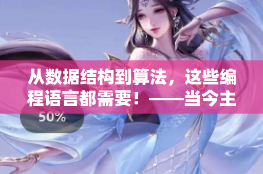 從數(shù)據(jù)結(jié)構(gòu)到算法，這些編程語(yǔ)言都需要！——當(dāng)今主流編程語(yǔ)言全面解析