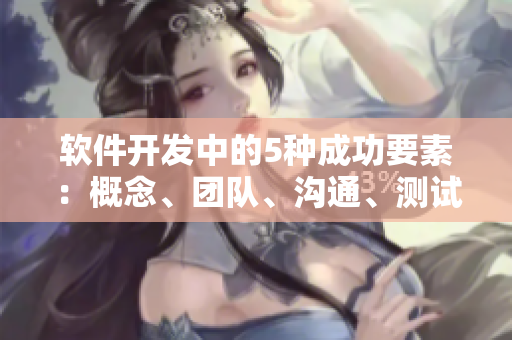 軟件開發(fā)中的5種成功要素：概念、團(tuán)隊(duì)、溝通、測試和迭代
