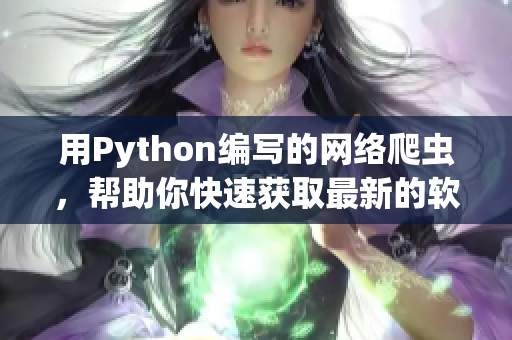 用Python編寫的網(wǎng)絡(luò)爬蟲，幫助你快速獲取最新的軟件開發(fā)資訊！