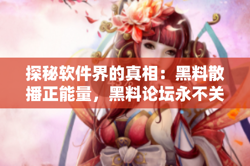 探秘軟件界的真相：黑料散播正能量，黑料論壇永不關(guān)閉