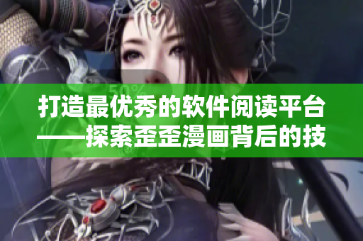 打造最優(yōu)秀的軟件閱讀平臺——探索歪歪漫畫背后的技術(shù)秘密