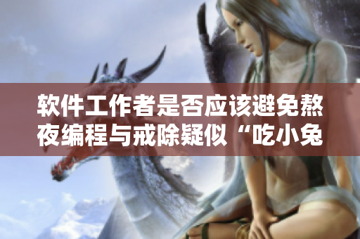 軟件工作者是否應(yīng)該避免熬夜編程與戒除疑似“吃小兔兔”的習(xí)慣？