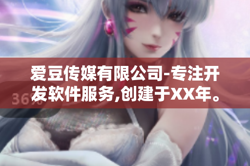愛豆傳媒有限公司-專注開發(fā)軟件服務(wù),創(chuàng)建于XX年。