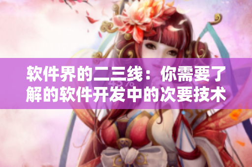 軟件界的二三線：你需要了解的軟件開發(fā)中的次要技術(shù)和工具