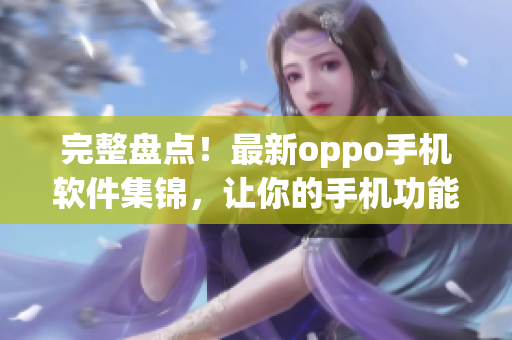 完整盤點！最新oppo手機軟件集錦，讓你的手機功能更加強大！